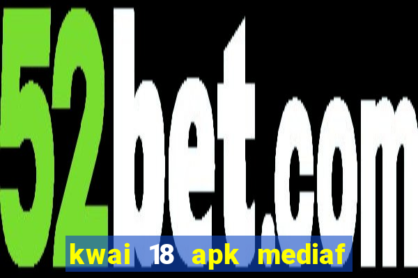 kwai 18 apk mediaf  re